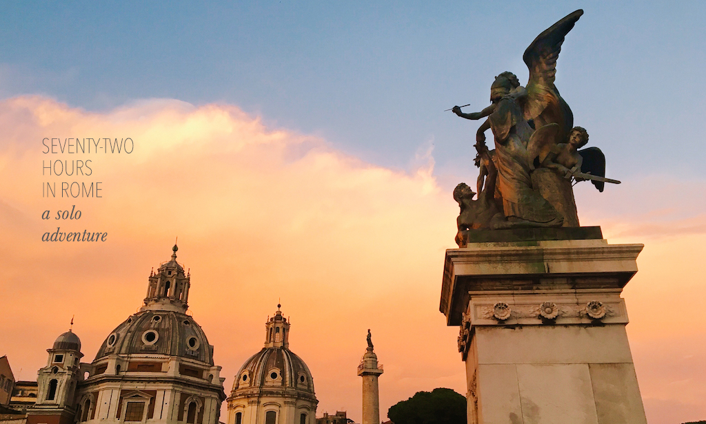 SEVENTY-TWO HOURS IN ROME | A SOLO ADVENTURE.